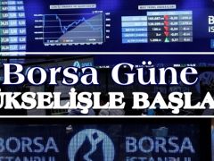 Borsa güne yükselişle başladı