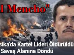 Meksika’da Kartel Lideri Öldürüldü, Ülke Savaş Alanına Döndü