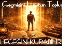 Geçmişini Unutan Toplum Geleceğini Kurabilir mi?