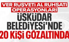 Üsküdar Belediyesi’ne rüşvet operasyonu: 20 gözaltı
