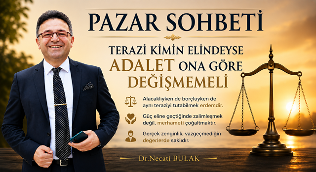 Pazar Sohbeti ;  ”Terazi Kimin Elindeyse Adalet Ona Göre Değişmemeli”